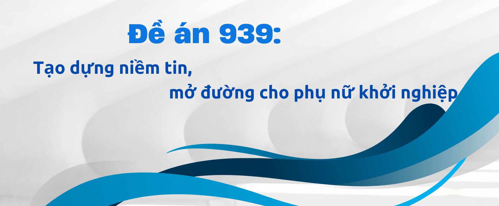 Đề án 939: Tạo dựng niềm tin, mở đường cho phụ nữ khởi nghiệp