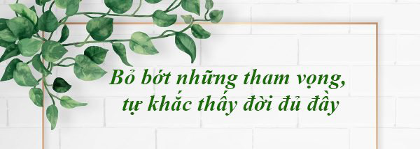 Buông bỏ bớt tham vọng, đời tự khắc đủ đầy - Ảnh 1.