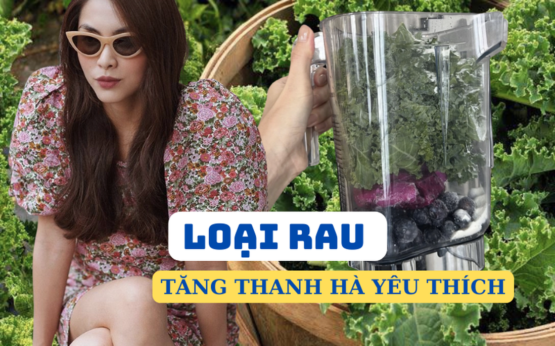 Đây là loại rau mà Hà Tăng cực thích, chị em cũng nên ăn để vừa khỏe vừa xinh đẹp