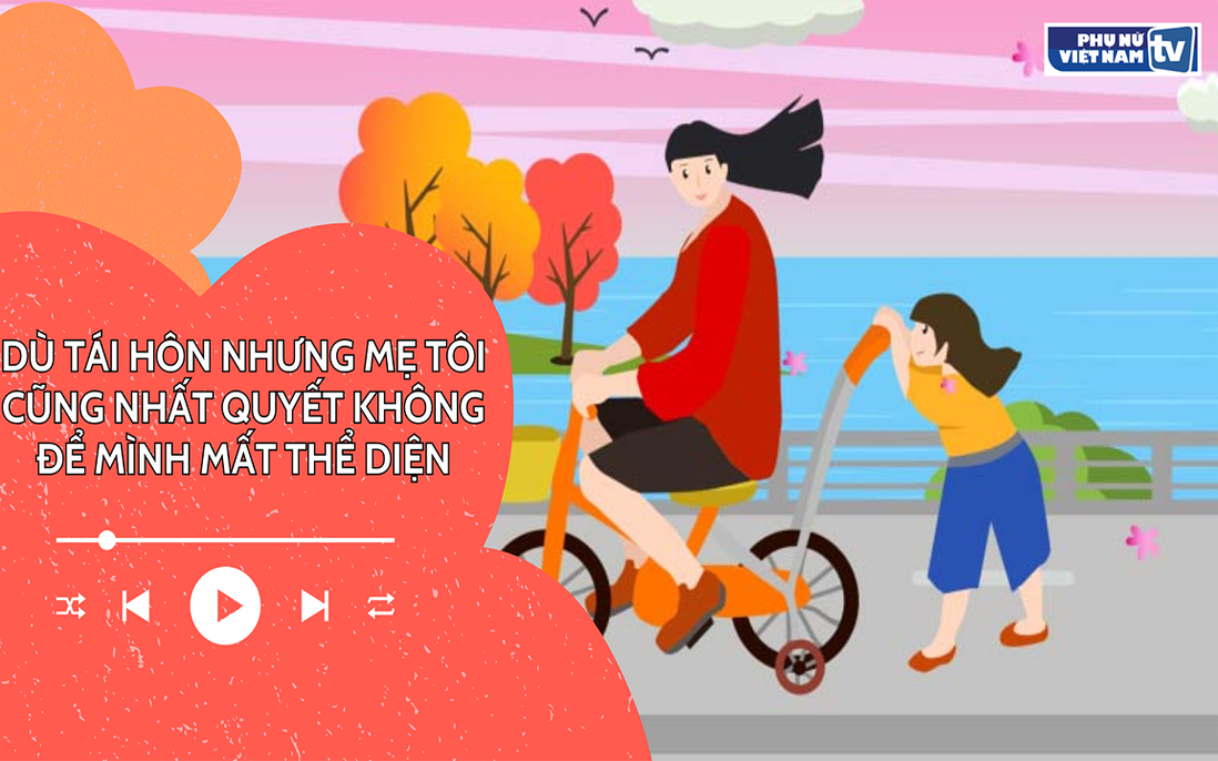 Audio: Dù tái hôn nhưng mẹ tôi cũng nhất quyết không để mình mất thể diện