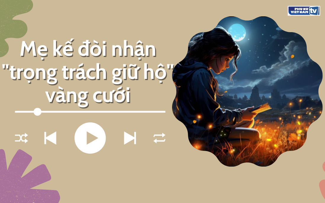 Audio: Mẹ kế đòi nhận "trọng trách giữ hộ" vàng cưới