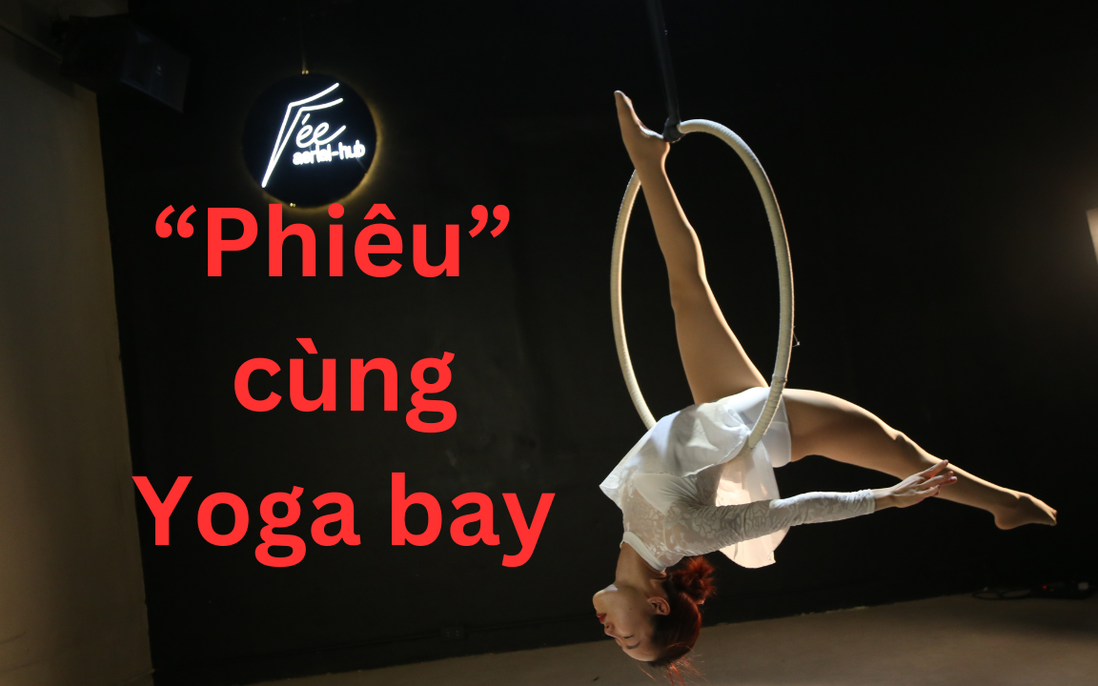 Trải nghiệm: "Phiêu" cùng Yoga bay