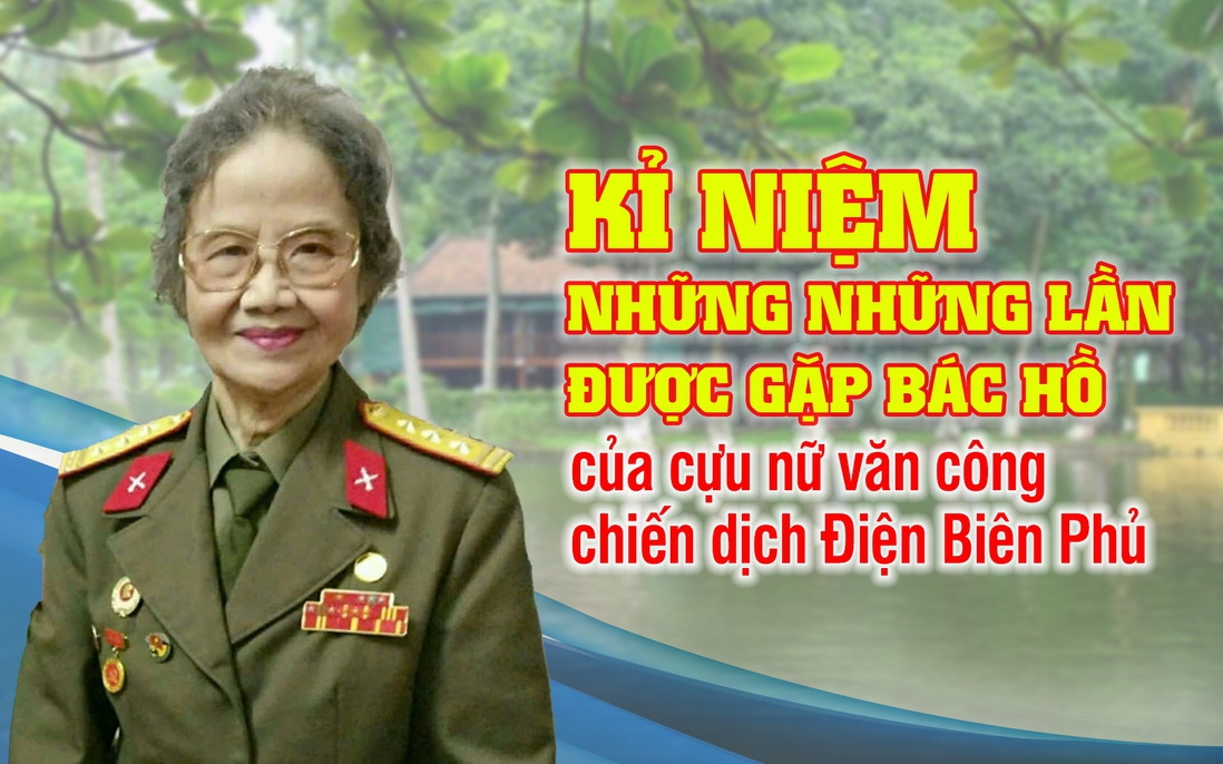 Kỷ niệm những lần được gặp Bác Hồ của cựu nữ văn công chiến dịch Điện Biên Phủ