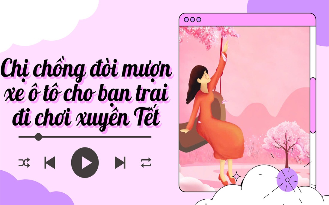 Audio: Chị chồng đòi mượn xe ô tô cho bạn trai đi chơi xuyên Tết