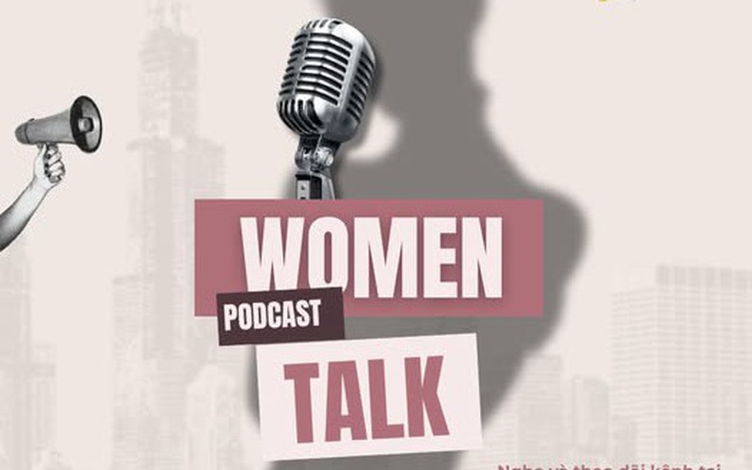 Trung tâm Hỗ trợ Cộng đồng ra mắt kênh podcast “Women Talk” - nơi lan toả tiếng nói của phụ nữ Việt