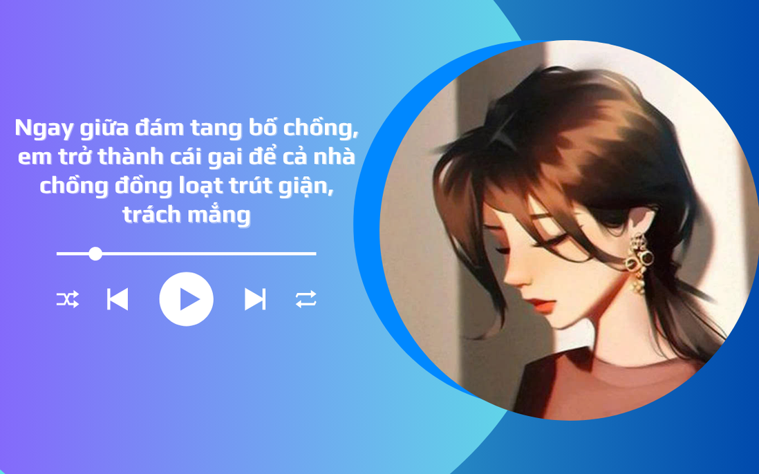 Audio: Ngay giữa đám tang bố chồng, con dâu trở thành cái gai để cả nhà chồng đồng loạt công kích