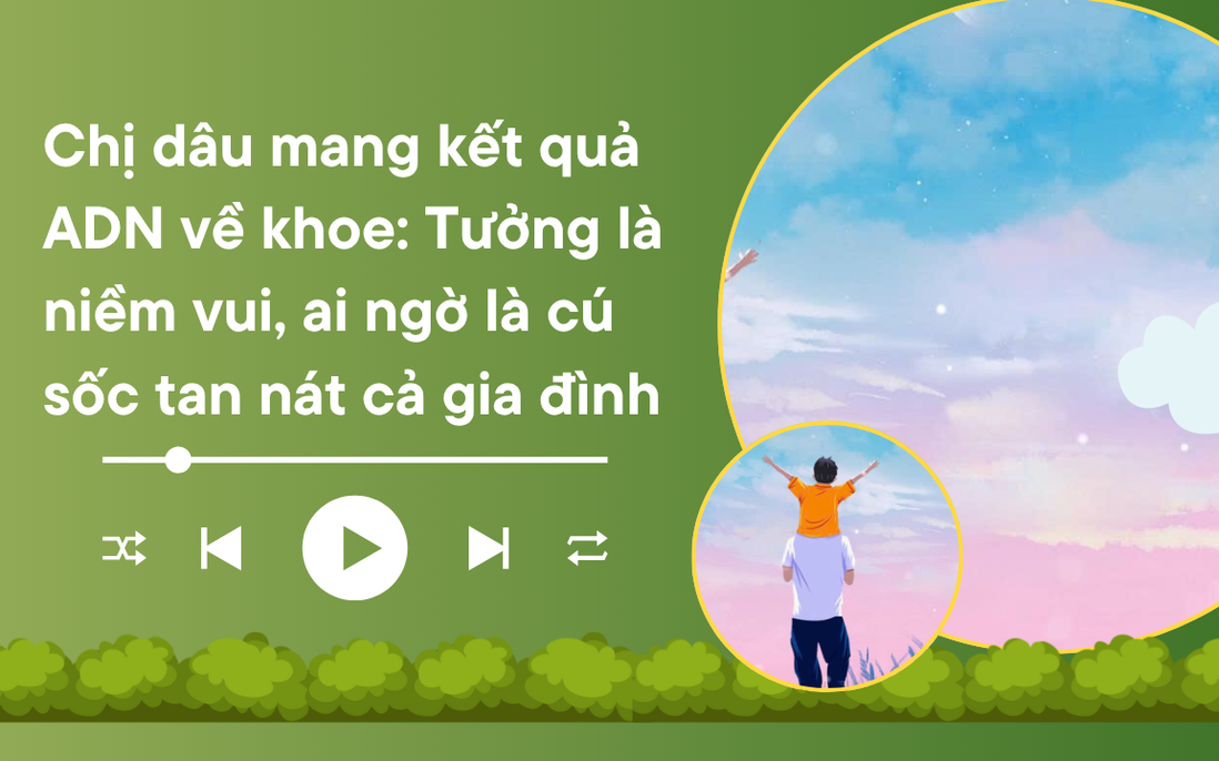 Audio: Kết quả xét nghiệm ADN biến thành cú sốc tan nát cả gia đình