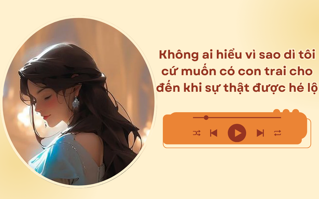 Audio: Hé lộ lý do vì sao dì út cứ muốn có con trai
