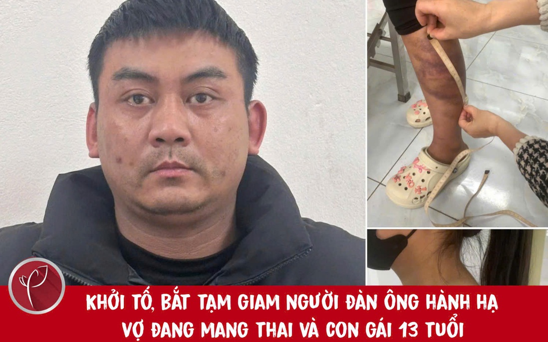 Khởi tố, bắt tạm giam người đàn ông hành hạ vợ đang mang thai và con gái 13 tuổi