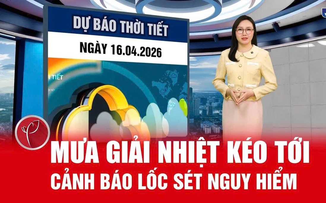 Bản tin thời tiết ngày 16/4: Bắc Bộ và Thanh Hóa có khả năng đón mưa dông diện rộng