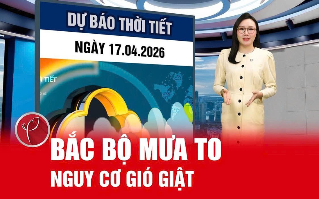 Ban tin thời tiết ngày 17/4: Bắc Bộ có mưa, mưa vừa và rải rác có dông, cục bộ có nơi mưa rất to