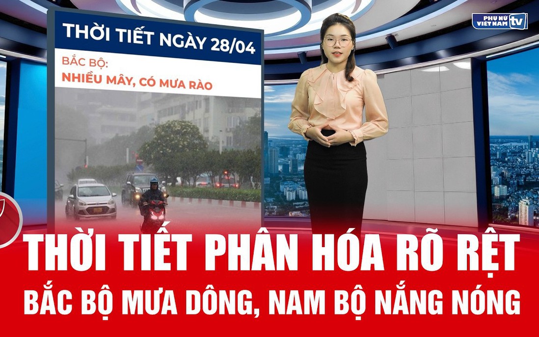 Bản tin thời tiết ngày 28/4: Bắc Bộ mưa dông diện rộng, Nam Bộ nắng nóng gay gắt