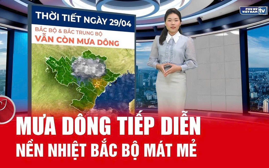 Bản tin thời tiết ngày 29/4: Mưa dông tiếp diễn ở Bắc Bộ, nền nhiệt mát vào ban đêm