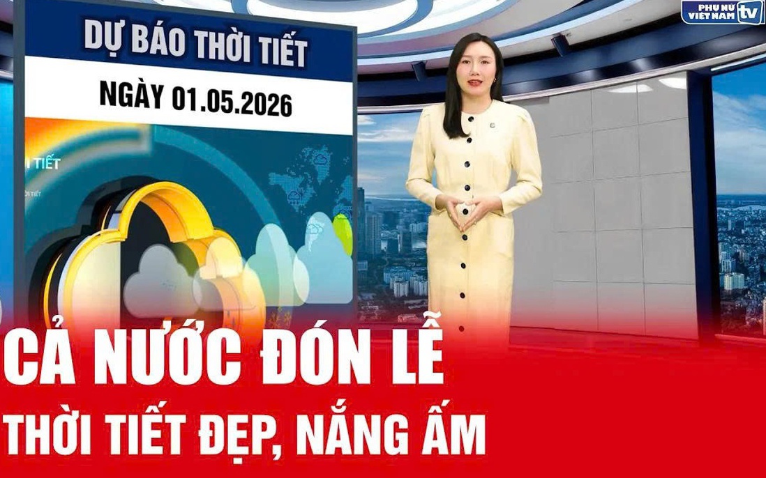 Bản tin thời tiết ngày 1/5: Cả nước nắng đẹp, miền Bắc ấm áp, trưa oi nhẹ