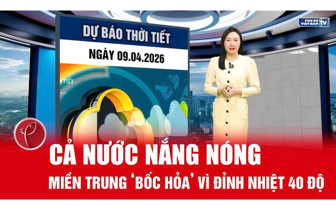 Bản tin thời tiết ngày 9/4: Cả nước nắng nóng, miền Trung chạm ngưỡng 40 độ