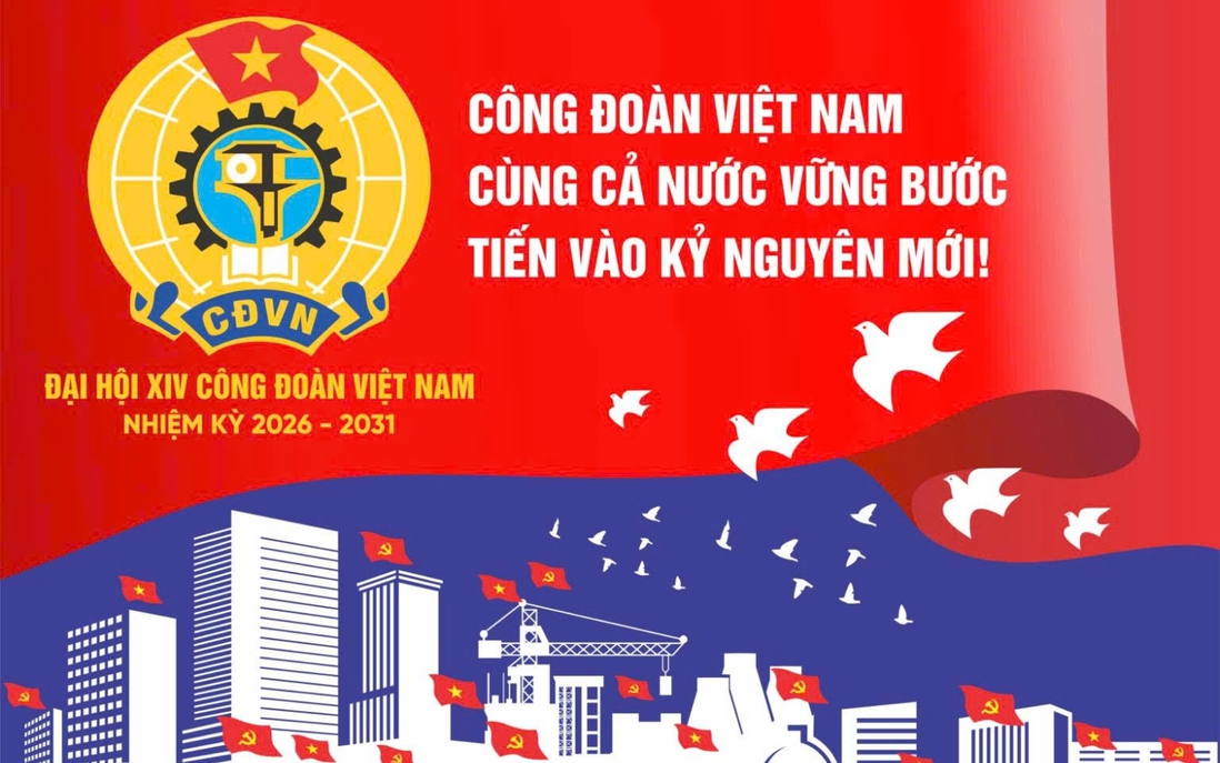 Từ 3-5/6: Đại hội Công đoàn Việt Nam lần thứ XIV