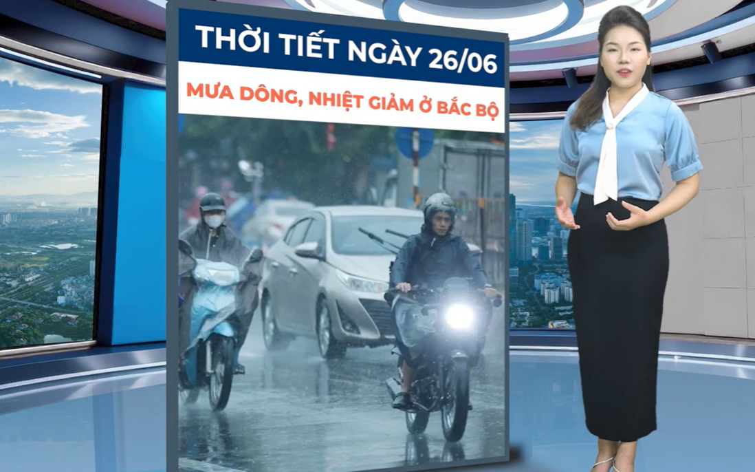 Bản tin thời tiết ngày 26/6: Bắc Bộ chám dứt nắng nóng, mưa dông xuất hiện ở nhiều nơi