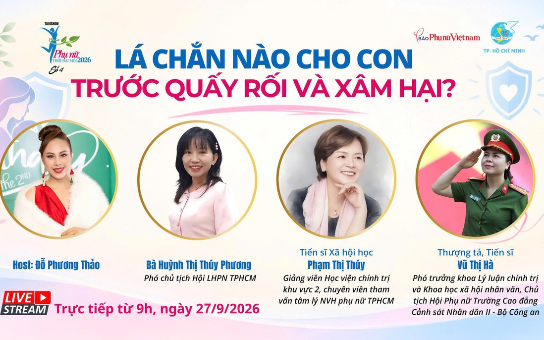 Đón xem livestream Talkshow "Phụ nữ thời đại mới" -  
Chủ đề: "Lá chắn nào cho con trước quấy rối và xâm hại?"
