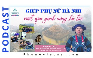 Podcast: Giúp phụ nữ Hà Nhì vượt qua gánh nặng hủ tục