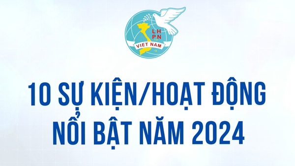 10 sự kiện/hoạt động nổi bật năm 2024 của Hội Liên hiệp Phụ nữ Việt Nam