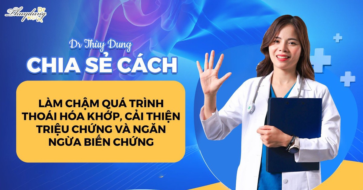 Dr Thùy Dung - Chia sẻ cách làm chậm quá trình thoái hóa khớp, cải thiện triệu chứng và ngăn ngừa biến chứng