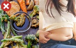 Ăn rau củ theo 5 kiểu sai lầm sau đây, nguy cơ phát tướng theo thời gian