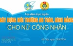 Đối thoại trực tuyến: Xây dựng môi trường an toàn, bình đẳng cho nữ công nhân