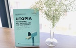 Utopia - Hành trình xây dựng xã hội với tầm nhìn xa