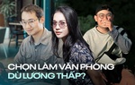 Tại sao nhiều người vẫn chọn làm nhân viên văn phòng dù lương từ công việc tự do nhiều gấp 3, 4 lần