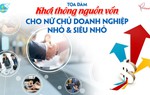 Tọa đàm “Khơi thông nguồn vốn cho nữ chủ doanh nghiệp nhỏ và siêu nhỏ”