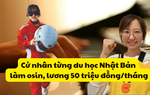 Cử nhân từng du học Nhật Bản làm osin, lương 50 triệu/tháng