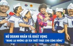 Nữ doanh nhân và khát vọng “mang lại những lợi ích thiết thực cho cộng đồng”