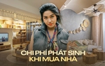 Chi phí phát sinh khi mua nhà: Lập kế hoạch sao cho không bị “lạm phát” chi tiêu? 