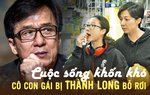 Cuộc sống khốn khó của cô con gái bị Thành Long bỏ rơi