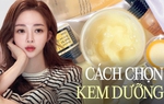 Bác sĩ chia sẻ cách chọn kem dưỡng da bình dân, hiệu quả