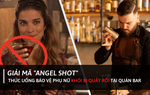 Giải mã Angel Shot: “Thức uống bảo vệ phụ nữ” khỏi bị quấy rối tại các quán bar