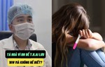 Cô gái 18 tuổi bị thai lưu 16 tuần nhưng không biết mình mang thai, bác sĩ đưa ra khuyến cáo đặc biệt