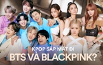 Kpop sắp mất đi BTS và BLACKPINK?