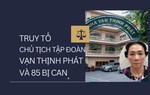 Ra cáo trạng truy tố Chủ tịch Tập đoàn Vạn Thịnh Phát Trương Mỹ Lan cùng 85 đồng phạm