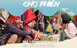 Phiên chợ vùng cao - Nét đặc sắc văn hóa của đồng bào dân tộc thiểu số
