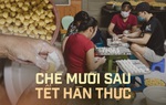 Đột nhập hàng chè nổi tiếng Hà Nội lúc nửa đêm, xem cảnh chuẩn bị cho ngày bán lớn nhất năm