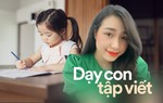 Cô giáo tiểu học bật mí 7 lưu ý giúp bố mẹ rèn con tập viết "chuẩn, chỉnh" không áp lực