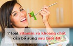 7 loại vitamin và dưỡng chất thiết yếu cần bổ sung sau tuổi 40