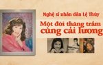Những người kể sử: Nghệ sĩ Nhân dân Lệ Thủy - Một đời thăng trầm cùng cải lương