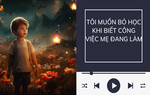 Audio: Tôi muốn bỏ học khi biết công việc mẹ đang làm