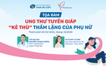 Đón xem tọa đàm: Ung thư tuyến giáp - “Kẻ thù” thầm lặng của phụ nữ