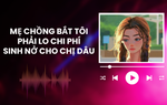 Audio: Mẹ chồng bắt tôi phải lo chi phí sinh nở cho chị dâu