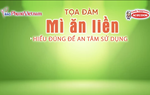 Tọa đàm: "Mì ăn liền - Hiểu đúng để an tâm sử dụng"