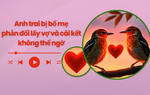 Audio: Anh trai bị bố mẹ phản đối lấy vợ và cái kết không thể ngờ