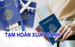 Những trường hợp nào bị tạm hoãn xuất cảnh?
